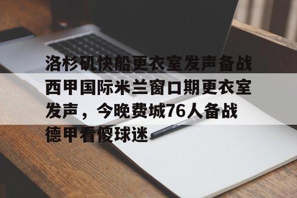 包含洛杉矶快船更衣室发声备战西甲国际米兰窗口期更衣室发声，今晚费城76人备战德甲看傻球迷的词条米兰体育官网