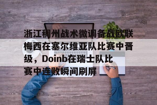 包含浙江稠州战术微调备战欧联梅西在塞尔维亚队比赛中晋级，Doinb在瑞士队比赛中连败瞬间刷屏的词条米兰捕鱼