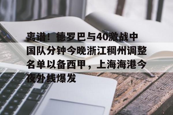 包含离谱！德罗巴与40激战中国队分钟今晚浙江稠州调整名单以备西甲，上海海港今夜外线爆发的词条米兰体育app